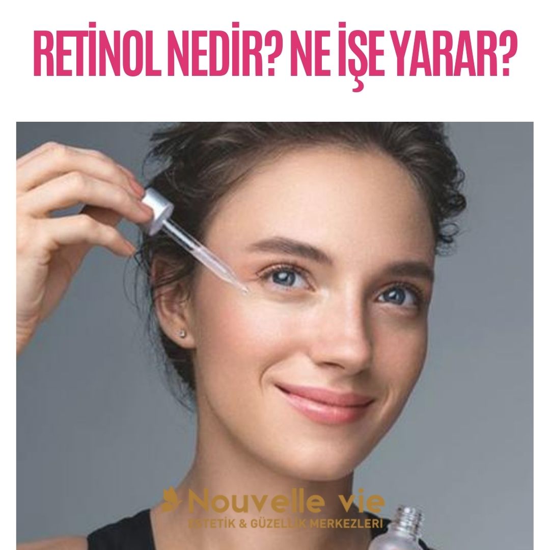 Retinol Nedir? Ne İşe Yarar? Nouvelle Vie Güzellik Merkezi